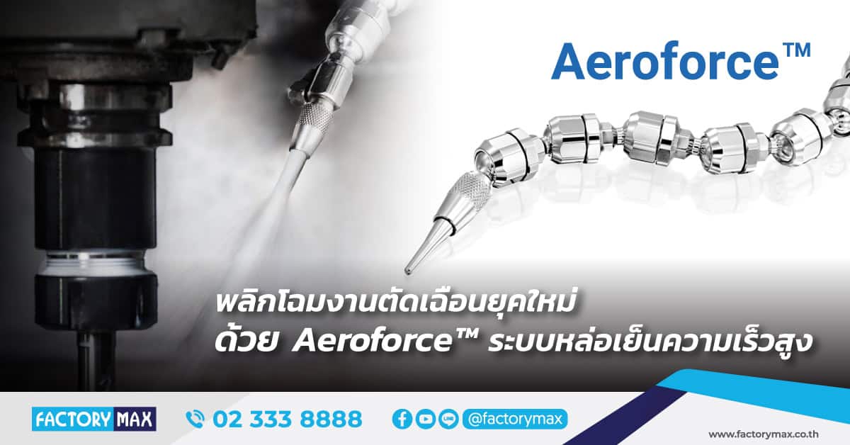 Aeroforce™ ระบบหล่อเย็นความเร็วสูง เพื่อประสิทธิภาพการตัดที่เหนือกว่า